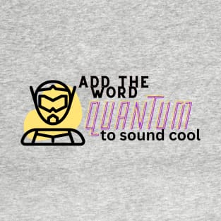 add the word quantum to sound cool T-Shirt